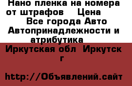 Нано-пленка на номера от штрафов  › Цена ­ 1 190 - Все города Авто » Автопринадлежности и атрибутика   . Иркутская обл.,Иркутск г.